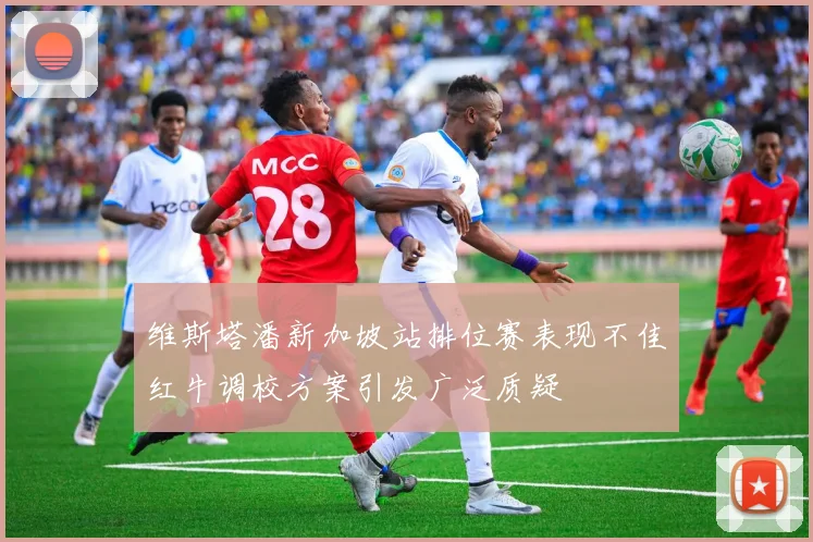 维斯塔潘新加坡站排位赛表现不佳红牛调校方案引发广泛质疑